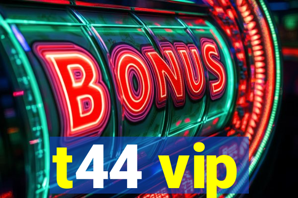 t44 vip